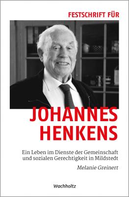 Festschrift für Johannes Henkens. Ein Leben im Dienste der Gemeinschaft und der sozialen Gerechtigkeit in Mildstedt