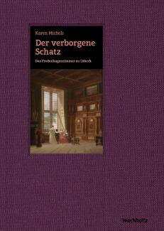 Karen Michels: Der verborgene Schatz. Das Fredenhagenzimmer zu Lübeck