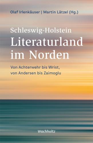 Olaf Irlenkäuser, Martin Lätzel: Schleswig-Holstein. Literaturland im Norden 