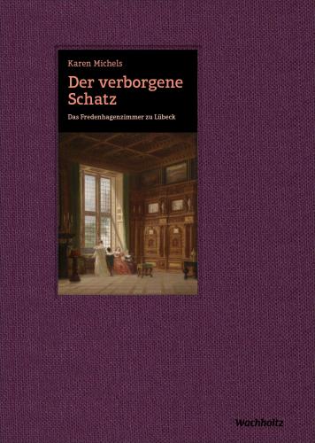 Karen Michels: Der verborgene Schatz. Das Fredenhagenzimmer zu Lübeck 