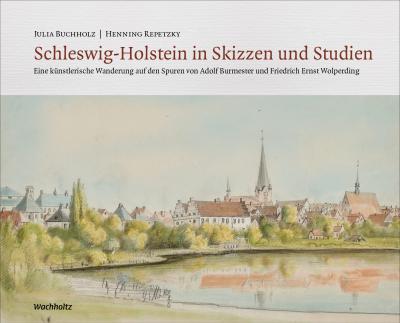 Julia Buchholz, Henning Repetzky, Historische Landeshalle für Schleswig-Holstein e.V.: Schleswig-Holstein in Skizzen und Studien 