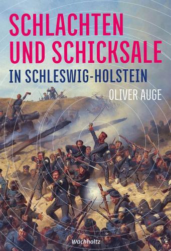 Oliver Auge: Schlachten und Schicksale in Schleswig-Holstein 